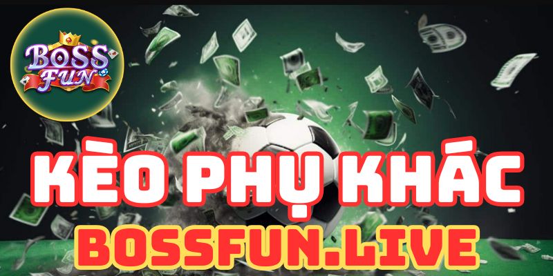 Kèo Phụ Khác - Luật Chơi Cược Thắng trong Bóng Đá Bossfun 4 keo phu khac luat choi cuoc thang trong bong da bossfun