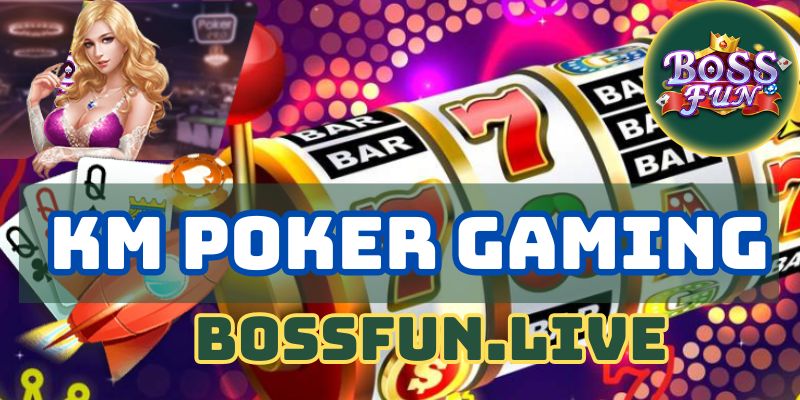 KM Poker Gaming - Hướng Dẫn Toàn Diện Trên Sảnh KM Bossfun 9 huong dan toan dien tren sanh km poker gaming bossfun
