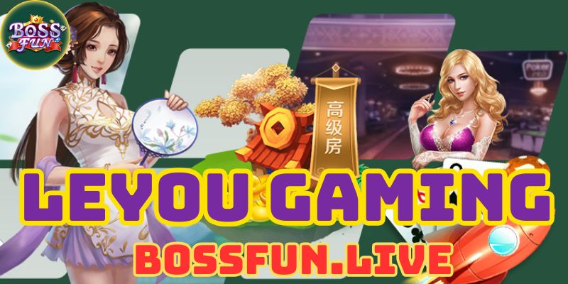 leyou gaming thoa man dam me giai tri cung bossfun