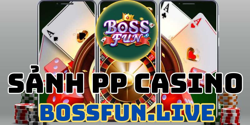 Sảnh PP Casino - Trải nghiệm Sảnh Sòng Bạc Bossfun Hàng Đầu 1 sanh pp casino trai nghiem sanh song bac bossfun hang dau